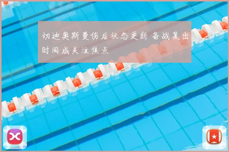 切迪奥斯曼伤后状态更新 备战复出时间成关注焦点