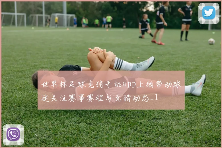 世界杯足球竞猜手机app上线带动球迷关注赛事赛程与竞猜动态_1